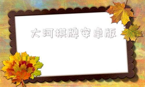 大河棋牌安卓版山河棋牌最新版本675